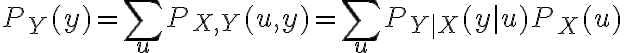 $P_Y(y)=\sum_u P_{X,Y}(u,y)=\sum_u P_{Y|X}(y|u) P_X(u)$